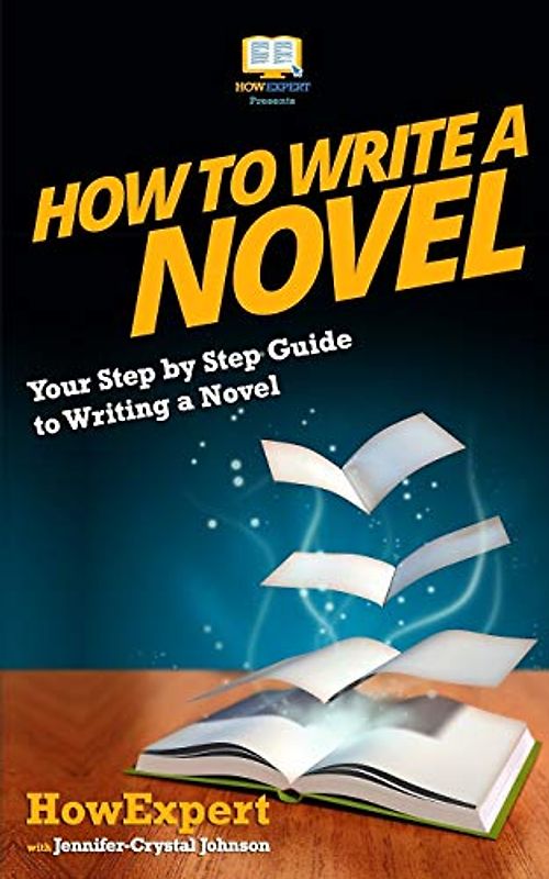 How To Write a Novel: Your Step-By-Step Guide To Writing a Novel