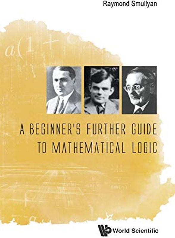 Beginner's Further Guide To Mathematical Logic, A