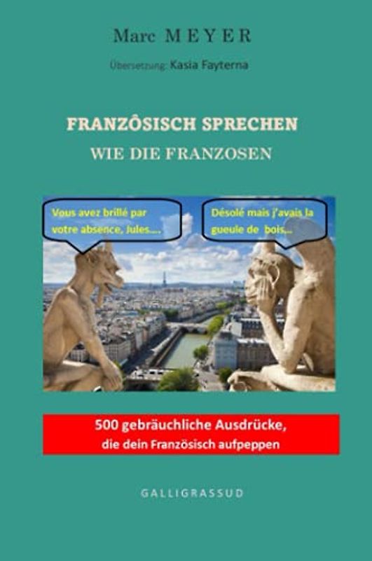 FRANZÖSISCH SPRECHEN WIE DIE FRANZOSEN: 500 gebräuchliche Ausdrücke die dein Französisch aufpeppen