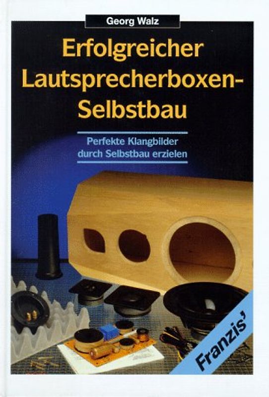 Erfolgreicher Lautsprecherboxen-Selbstbau. Perfekte Klangbilder durch Selbstbau erzielen