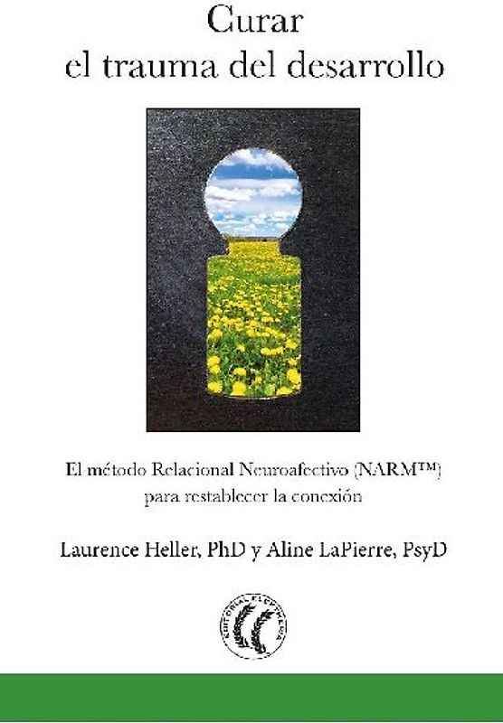 Curar el trauma del desarrollo : el método relacional neuroafectivo NARM para restablecer la conexión