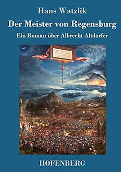 Der Meister von Regensburg: Ein Roman über Albrecht Altdorfer