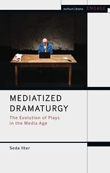 Mediatized Dramaturgy: The Evolution of Plays in the Media Age (Methuen Drama Engage)