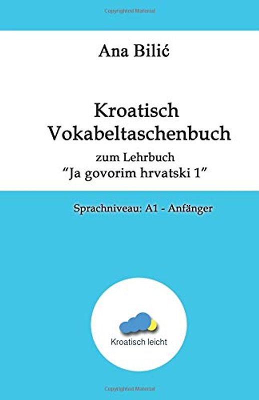 Kroatisch Vokabeltaschenbuch zum Lehrbuch "Ja govorim hrvatski 1": Sprachniveau: A1 - Anfänger (Kroatisch leicht)