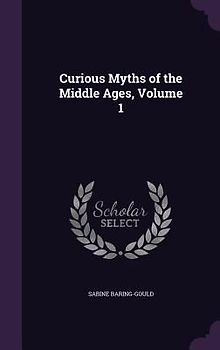 Curious Myths of the Middle Ages, Volume 1