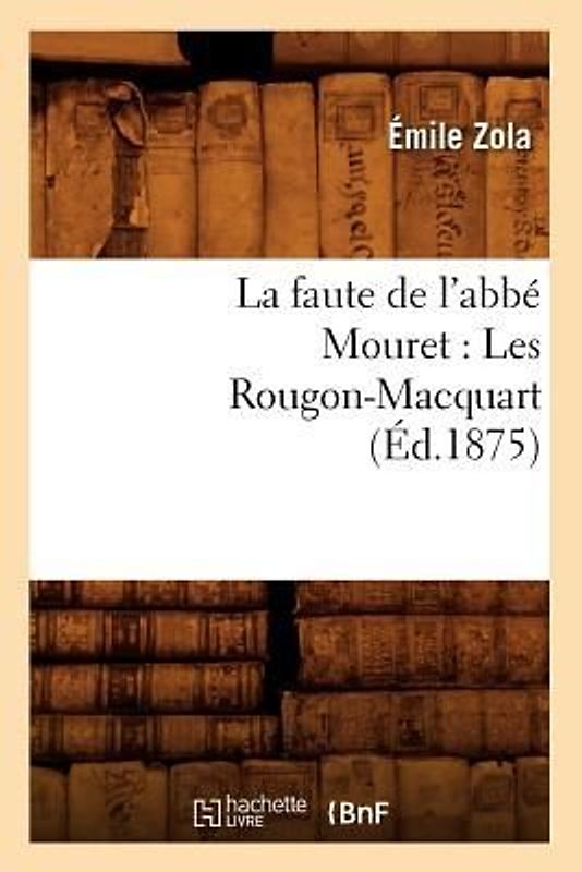 La Faute de l'Abbé Mouret: Les Rougon-Macquart (Éd.1875)