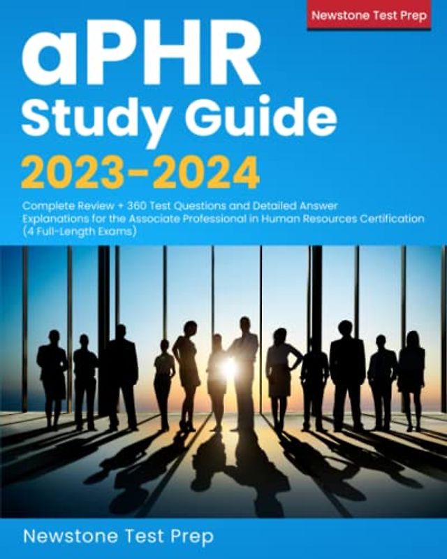 aPHR Study Guide 2023-2024: Complete Review + 360 Test Questions and Detailed Answer Explanations for the Associate Professional in Human Resources Certification (4 Full-Length Exams)