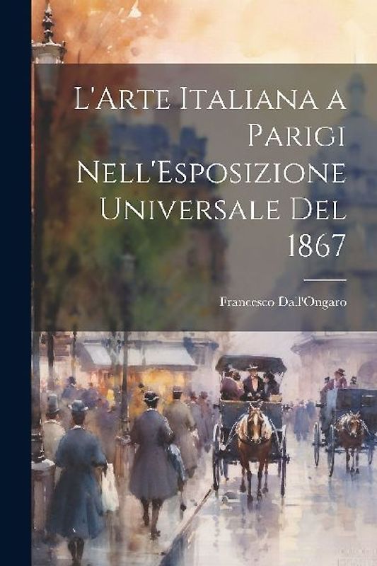 L'Arte Italiana a Parigi Nell'Esposizione Universale Del 1867