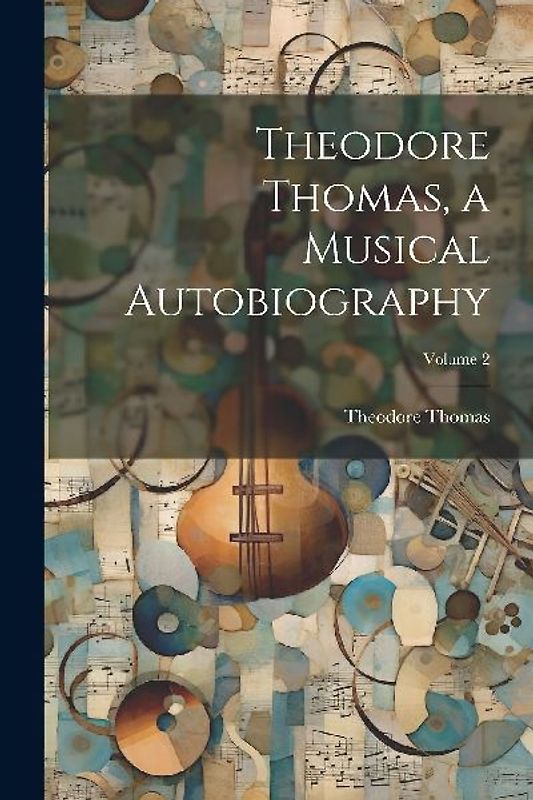Theodore Thomas, a Musical Autobiography; Volume 2