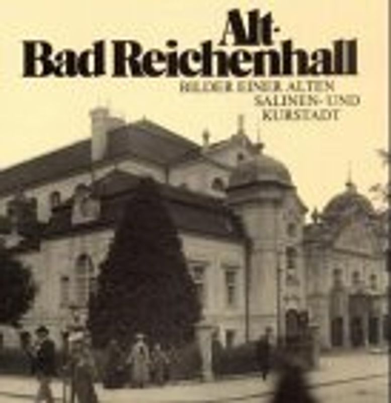 Alt-Bad Reichenhall. Bilder einer alten Salinen- und Kurstadt