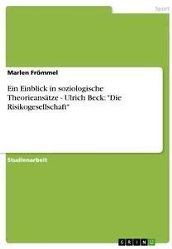 Ein Einblick in soziologische Theorieansätze - Ulrich Beck: "Die Risikogesellschaft"
