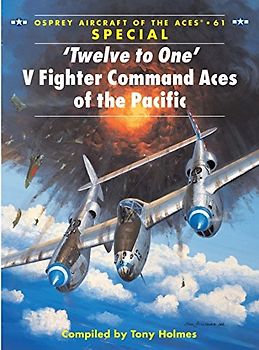 'Twelve to One' V Fighter Command Aces of the Pacific: V Fighter Command Aces of the Pacific War (Aircraft of the Aces) - Tony Holmes