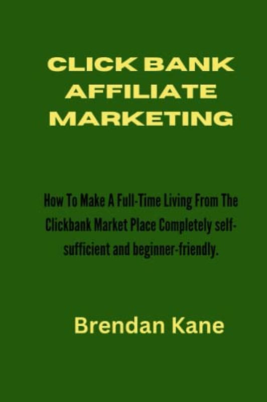 Click bank Affiliate Marketing: How To Make A Full-Time Living From The Clickbank Market Place Completely self-sufficient and beginner-friendly.
