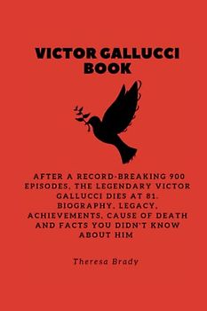 VICTOR GALLUCCI BOOK: After a record-breaking 900 episodes, the legendary Victor Gallucci dies at 81. Biography, Legacy, Achievements, Cause Of Death ... Him (Legends Lost But Not Forgotten, Band 16)