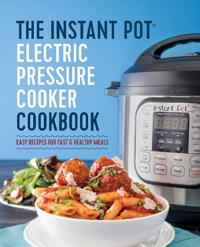 The Instant Pot® Electric Pressure Cooker Cookbook