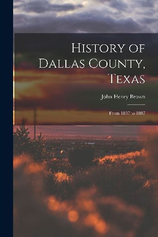 History of Dallas County, Texas: From 1837 to 1887
