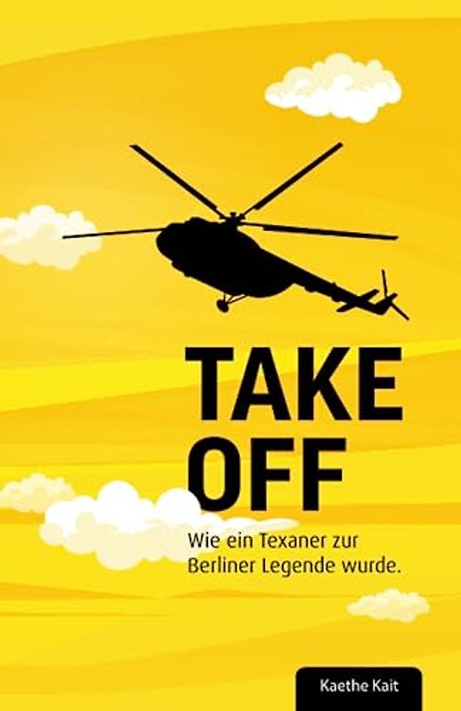 Take Off!: Wie ein Texaner zur Berliner Legende wurde.