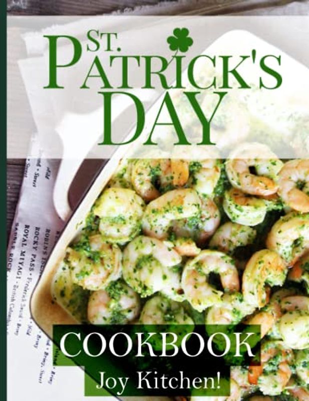 St Patrick's Day Cookbook: The Marvelous Traditional Food Recipes With Stunning Picture for Saint Patrick’s Day Celebration Perfect Gift For Cooking Lovers