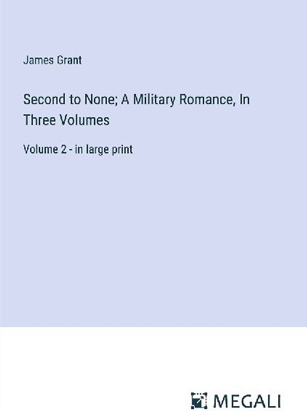 Second to None; A Military Romance, In Three Volumes