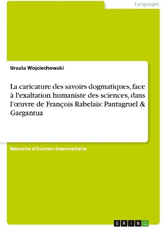 La caricature des savoirs dogmatiques, face à l'exaltation humaniste des sciences, dans l'¿uvre de François Rabelais: Pantagruel & Gargantua