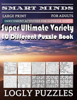 Smart Minds -Variety 10 Different Puzzle Book For Adults: Ultimate Variety Puzzles Large-Print Word Search, Word Maze .Word Spiral ,Word Angles, ... Crossword And Sudoku Easy , Medium And Hard