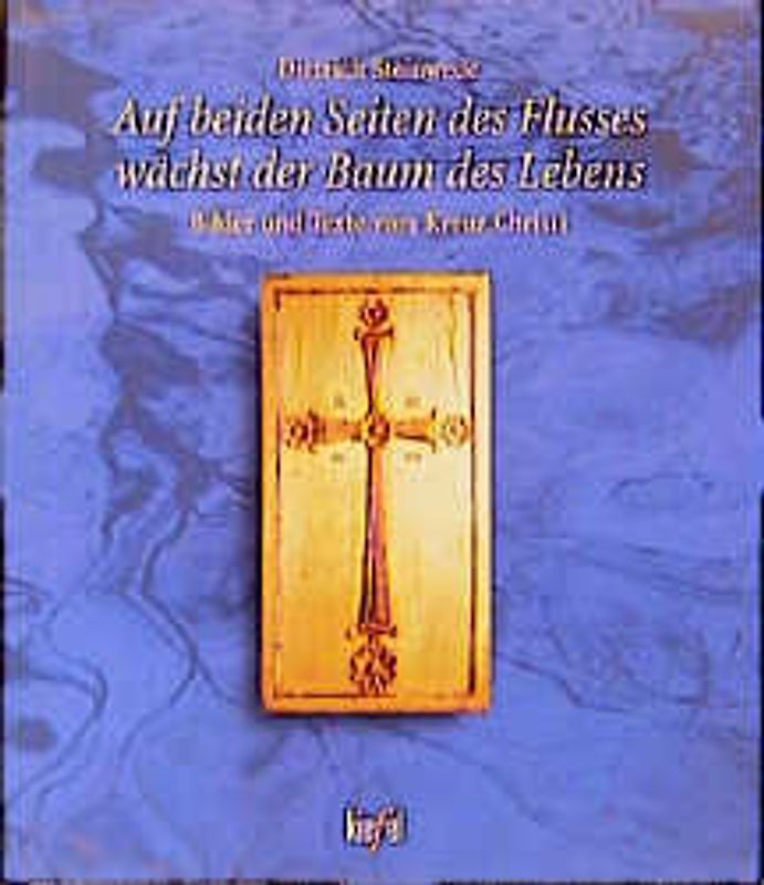 Auf beiden Seiten des Flusses wächst der Baum des Lebens. Bilder und Texte vom Kreuz Christi. (Ed. Kiefel)
