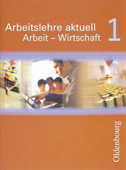 Arbeitslehre aktuell - Arbeit - Wirtschaft / Band 1 - Schülerbuch