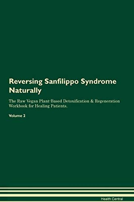 Reversing Sanfilippo Syndrome Naturally The Raw Vegan Plant-Based Detoxification & Regeneration Workbook for Healing Patients. Volume 2