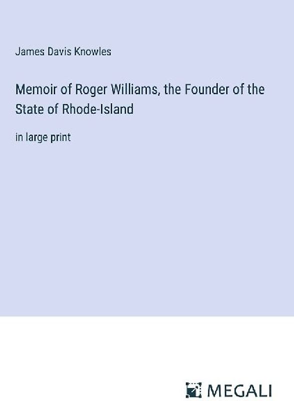 Memoir of Roger Williams, the Founder of the State of Rhode-Island