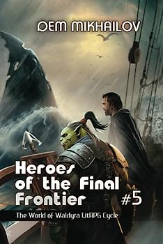 Heroes of the Final Frontier (Book #5): The World of Waldyra LitRPG Cycle