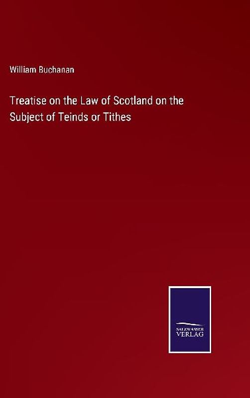 Treatise on the Law of Scotland on the Subject of Teinds or Tithes