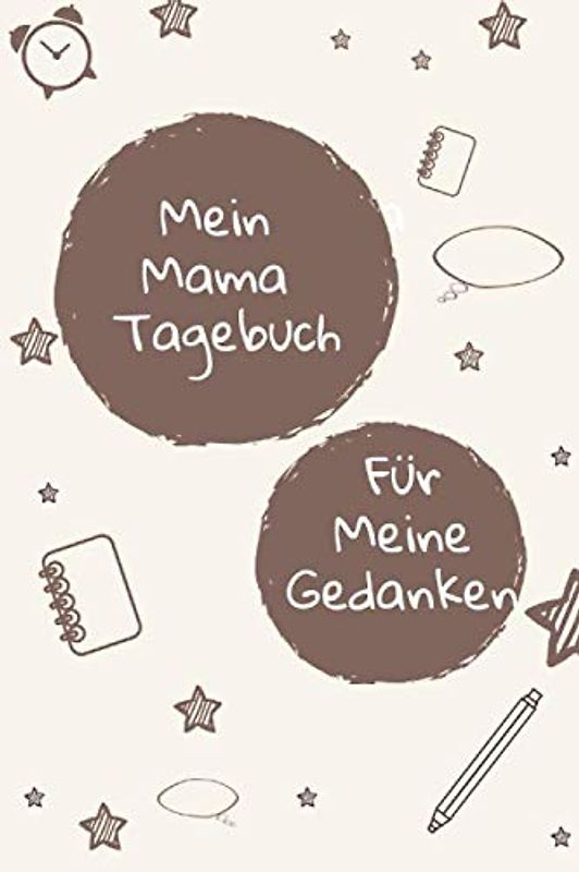 Mein Mama Tagebuch für meine Gedanken: Einzigartige Geschenksidee für jede Mutter. Dein persönliches Tagebuch mit motivierenden Sprüchen. Ein wunderschönes Geschenk zur Geburt.