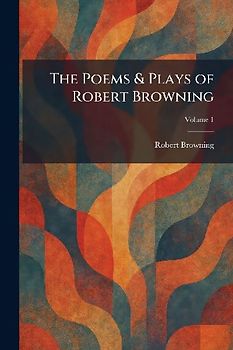 The Poems & Plays of Robert Browning