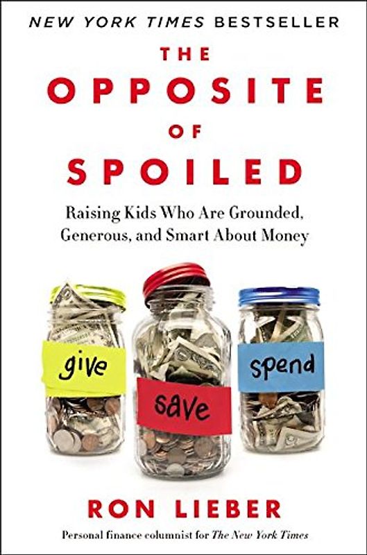 The Opposite of Spoiled: Raising Kids Who Are Grounded, Generous, and Smart About Money - Lieber, Ron