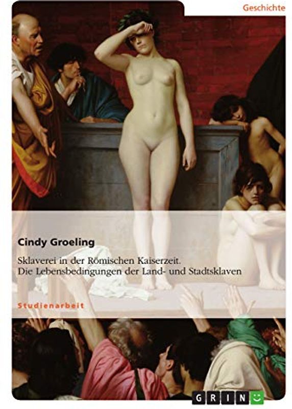 Sklaverei in der Römischen Kaiserzeit. Die Lebensbedingungen der Land- und Stadtsklaven