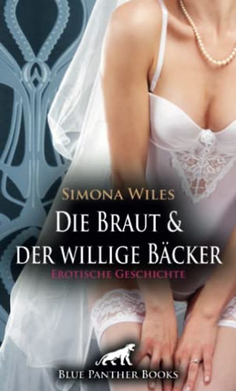 Die Braut und der willige Bäcker - die geile Hochzeitstorte | Erotische Geschichte + 1 weitere Geschichte: Die Hochzeit ist ja erst morgen ... (Love, Passion & Sex)