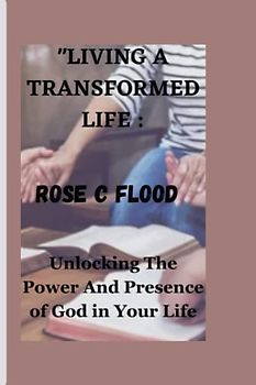 "LIVING A TRANSFORMED LIFE :: Unlocking the Power and Presence of God in Your Life"