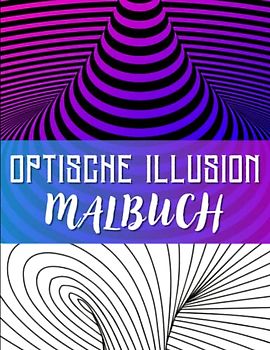 Optische Illusion Malbuch: Tolle Abstrakte, 3D, Geometrische, Optische Täuschung Muster Zum Ausmalen | Psychedelische Malvorlagen mit Stressabbauenden ... Anti-Stress, Entspannung und Entkrampfung.