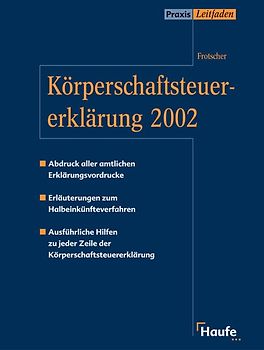 Körperschaftssteuererklärung 2002. Abdruck aller amtlichen Erklärungsvordrucke, Erläuterungen zum Halbeinkünfteverfahren, Ausführliche Hilfen zu jeder Zeile der Körperschaftssteuererklärung