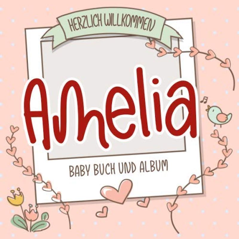 Herzlich Willkommen Amelia - Baby Buch und Album: Personalisiertes Babybuch und Babyalbum, Geschenk zu Schwangerschaft und Geburt, Baby Name auf dem Cover
