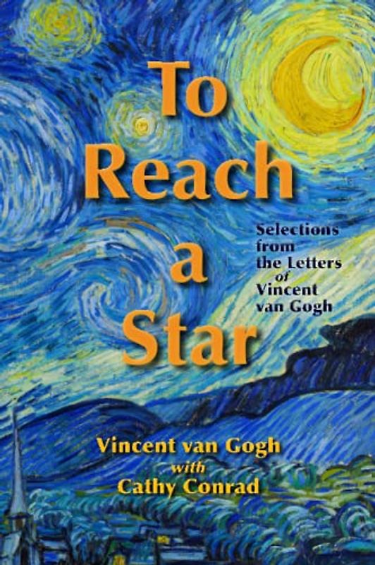 To Reach a Star: Selections from the Letters of Vincent van Gogh