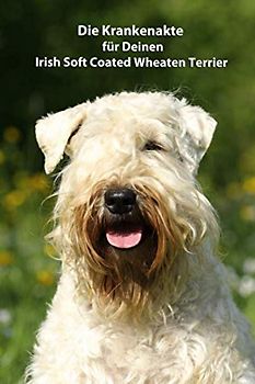 Die Krankenakte für Deinen Irish Soft Coated Wheaten Terrier: Dokumentiere mit einer sinnvollen Vorlage schnell und einfach die Krankheiten / Verletzungen Deines Hundes
