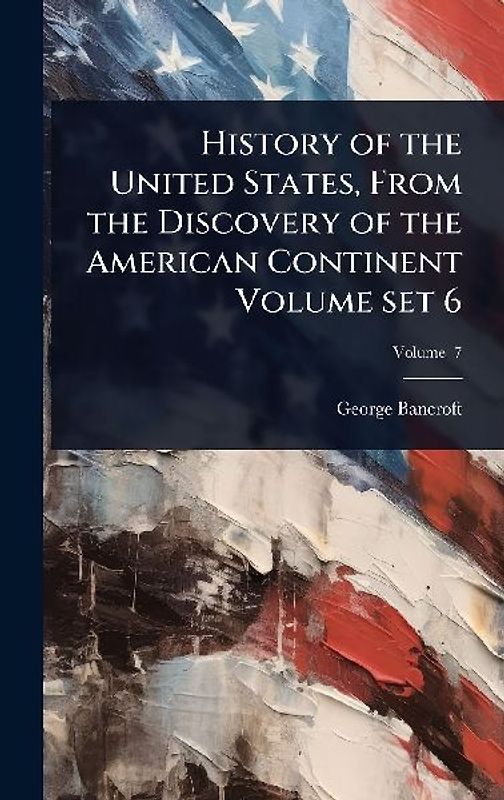 History of the United States, From the Discovery of the American Continent Volume set 6