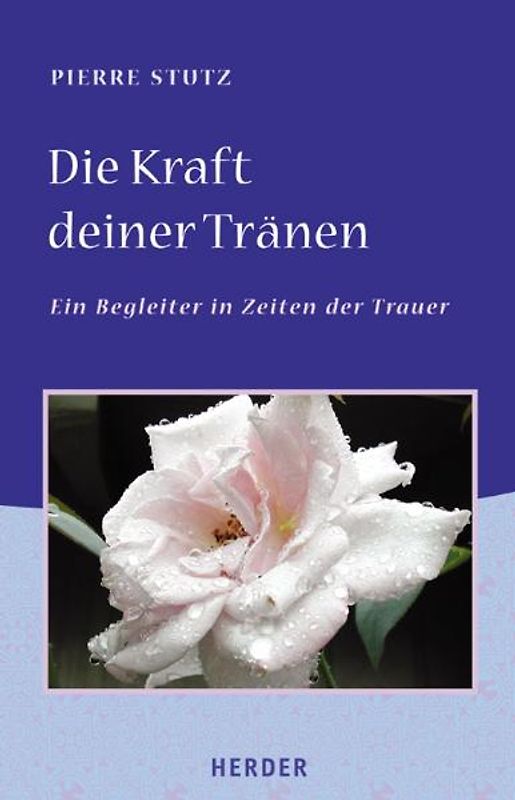 Die Kraft deiner Tränen. Ein Begleiter in Zeiten der Trauer