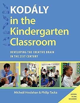 Kodaly in the Kindergarten Classroom: Developing the Creative Brain in the 21st Century (Kodaly Today Handbook)
