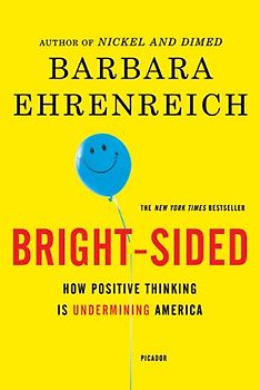 Bright-Sided: How Positive Thinking Is Undermining America[ BRIGHT-SIDED: HOW POSITIVE THINKING IS UNDERMINING AMERICA ] By Ehrenreich, Barbara ( Author )Aug-03-2010 Paperback - Ehrenreich, Barbara