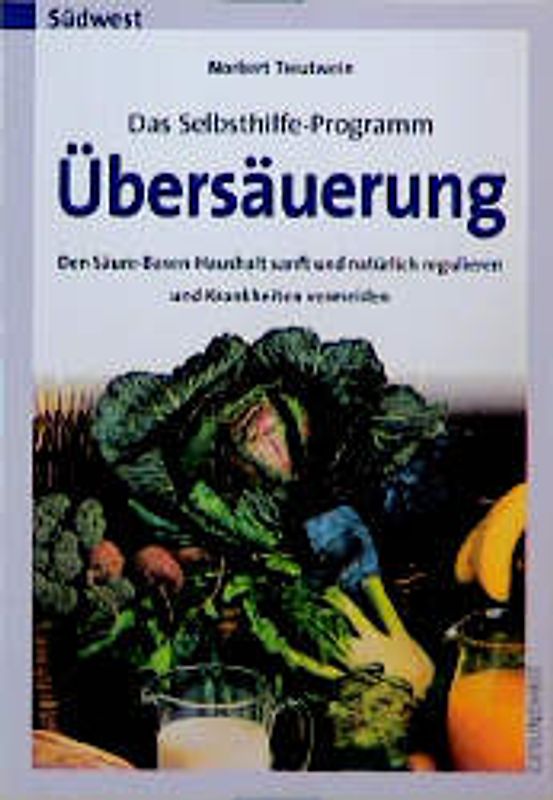 Das Selbsthilfe-Programm - Übersäuerung. Den Säure-Basen-Haushalt sanft und natürlich regulieren und Krankheiten vermeiden