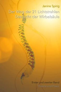 Der Weg der 21 Lichtstrahlen - Das Licht der Wirbelsäule: Erster und zweiter Band: Theorie und Praxis