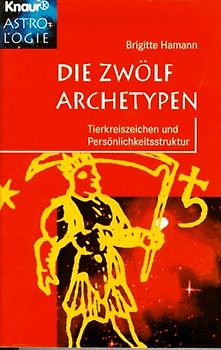 Die zwölf Archetypen. Tierkreis und Persönlichkeitsstruktur