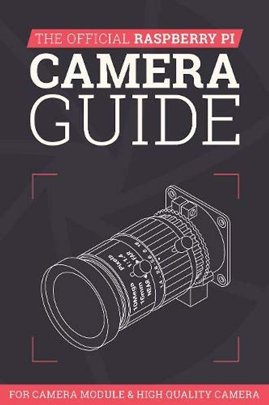 The Official Raspberry Pi Camera Guide (The Official Raspberry Pi Camera Guide: For Camera Module & High Quality Camera)